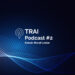 TRAI Podcast2 1