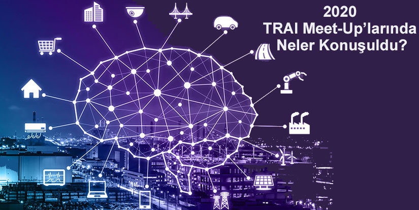 2020 TRAI Meet-Up’larında Neler Konuşuldu?