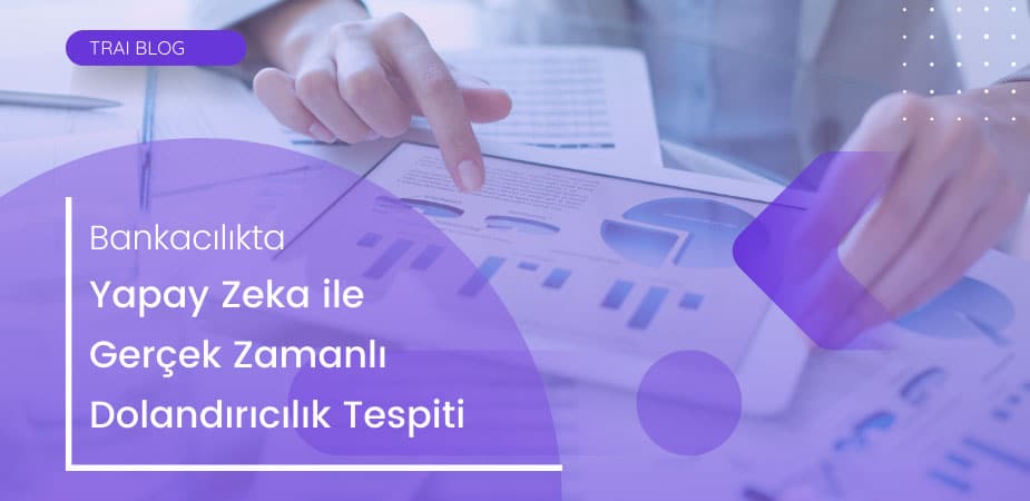 Bankacılıkta Yapay Zeka ile Gerçek Zamanlı Dolandırıcılık Tespiti