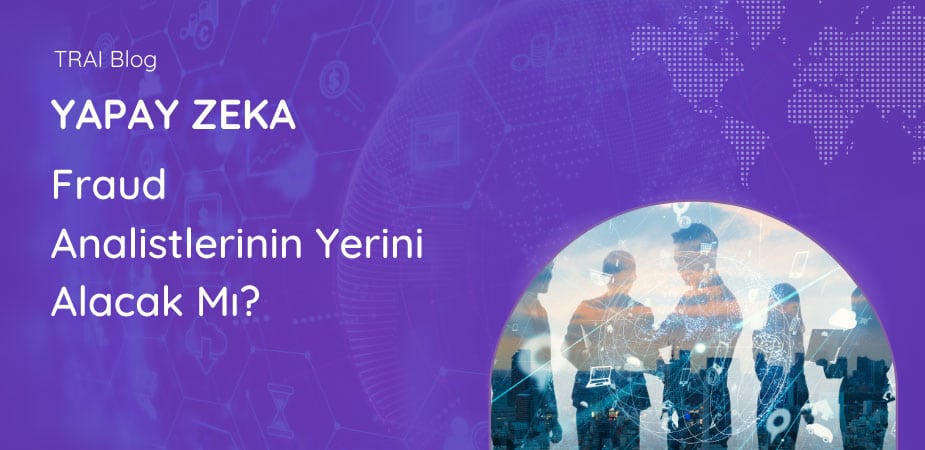 Yapay Zeka, Fraud Analistlerinin Yerini Alacak mı?