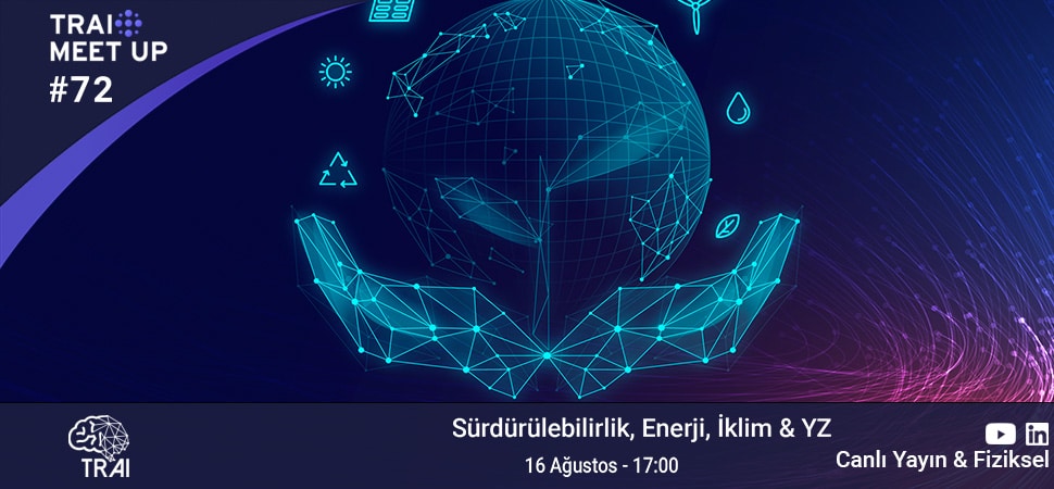 TRAI Meet-Up #72: Sürdürülebilirlik, Enerji, İklim & YZ